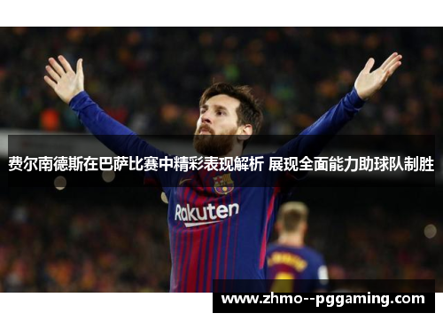 费尔南德斯在巴萨比赛中精彩表现解析 展现全面能力助球队制胜