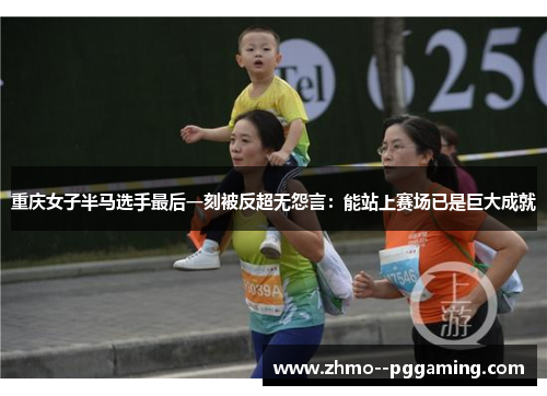 重庆女子半马选手最后一刻被反超无怨言：能站上赛场已是巨大成就
