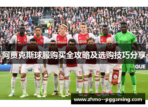阿贾克斯球服购买全攻略及选购技巧分享 阿贾克斯球服购买全攻略及选购技巧分享