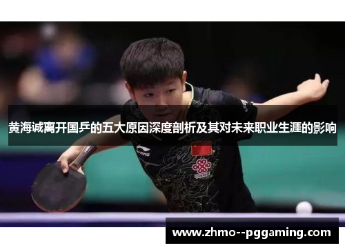 黄海诚离开国乒的五大原因深度剖析及其对未来职业生涯的影响 黄海诚离开国乒的五大原因深度剖析及其对未来职业生涯的影响