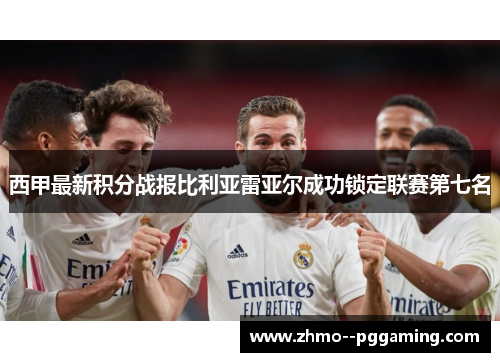 西甲最新积分战报比利亚雷亚尔成功锁定联赛第七名