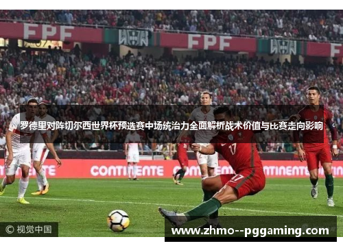 罗德里对阵切尔西世界杯预选赛中场统治力全面解析战术价值与比赛走向影响 罗德里对阵切尔西世界杯预选赛中场统治力全面解析战术价值与比赛走向影响