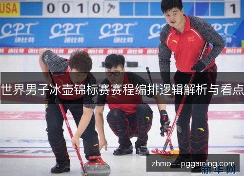 世界男子冰壶锦标赛赛程编排逻辑解析与看点 世界男子冰壶锦标赛赛程编排逻辑解析与看点